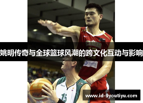 姚明传奇与全球篮球风潮的跨文化互动与影响