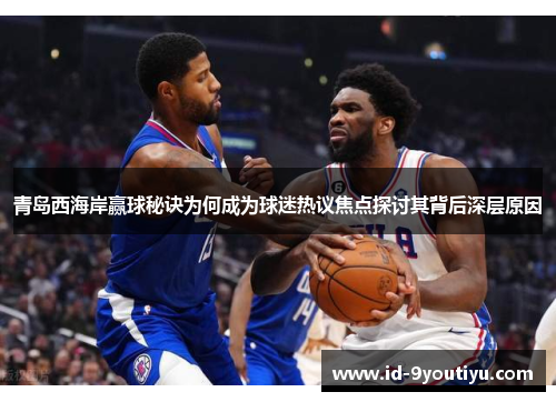 青岛西海岸赢球秘诀为何成为球迷热议焦点探讨其背后深层原因