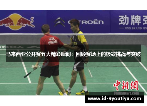 马来西亚公开赛五大精彩瞬间：回顾赛场上的极致挑战与突破