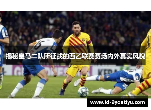 揭秘皇马二队所征战的西乙联赛赛场内外真实风貌