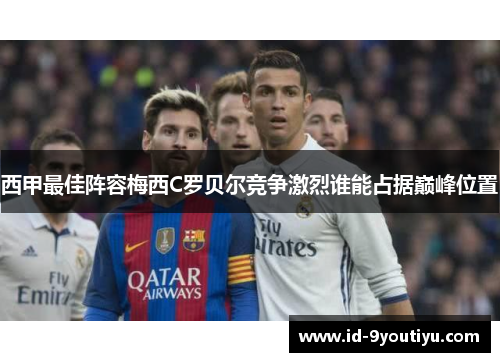 西甲最佳阵容梅西C罗贝尔竞争激烈谁能占据巅峰位置